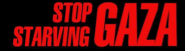 stop starving
                                                      gaza